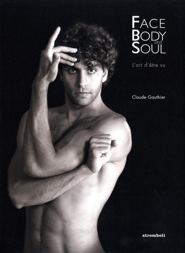 GAUTHIER, Claude/ Face Body and Soul: l'Art d'être vu