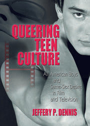 DENNIS, Jeffery P. / Queering Teen Culture
